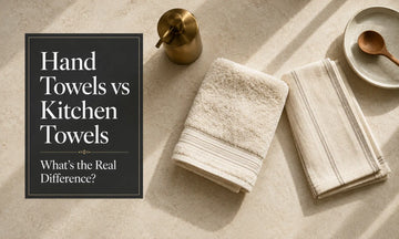 Hand Towels vs Kitchen Towels: What’s the Real Difference?