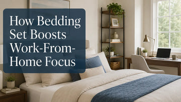 How Bedding Set Boosts Work-From-Home Focus