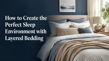 How to Create the Perfect Sleep Environment with Layered Bedding