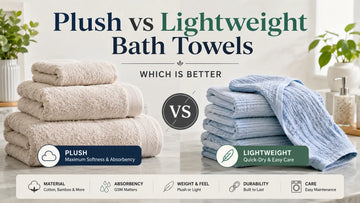 Plush vs Lightweight Bath Towels