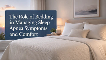 The Role of Bedding in Managing Sleep Apnea Symptoms and Comfort