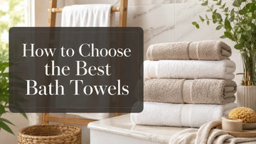 How to Choose the Best Bath Towels